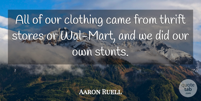 Aaron Ruell Quote About Came, Clothing, Stores, Thrift: All Of Our Clothing Came...