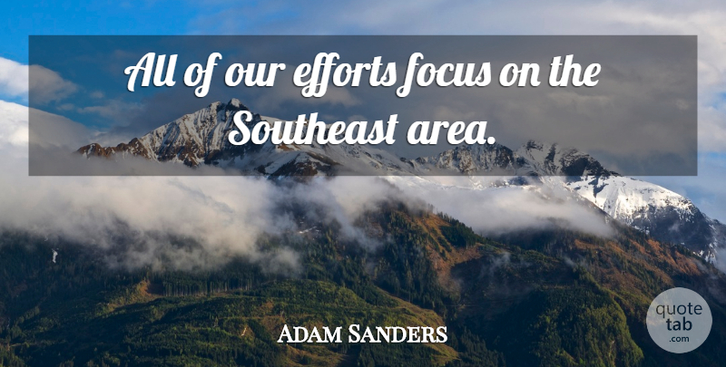 Adam Sanders Quote About Efforts, Focus, Southeast: All Of Our Efforts Focus...