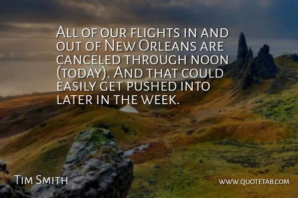Tim Smith Quote About Easily, Flights, Later, Noon, Orleans: All Of Our Flights In...