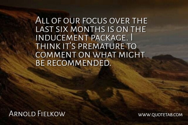 Arnold Fielkow Quote About Comment, Focus, Last, Might, Months: All Of Our Focus Over...