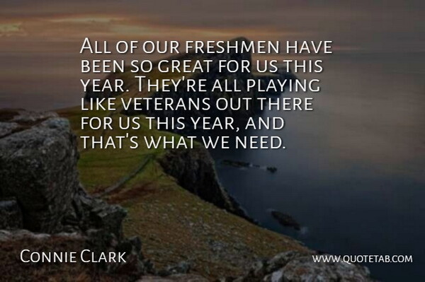Connie Clark Quote About Freshmen, Great, Playing, Veterans: All Of Our Freshmen Have...