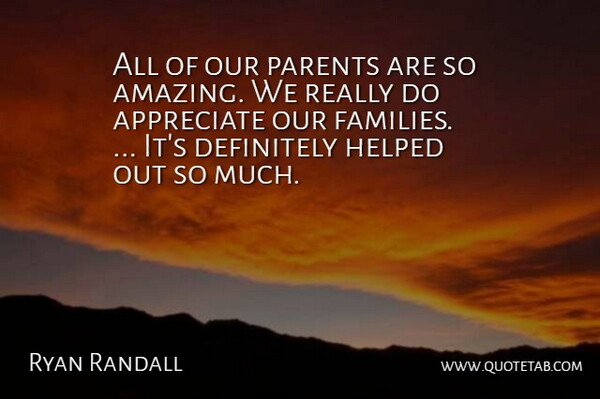 Ryan Randall Quote About Appreciate, Definitely, Helped, Parents: All Of Our Parents Are...