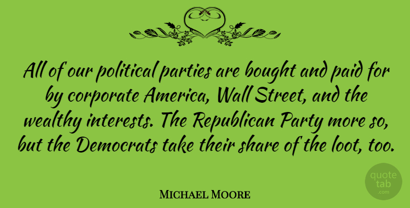 Michael Moore Quote About Wall, Party, America: All Of Our Political Parties...