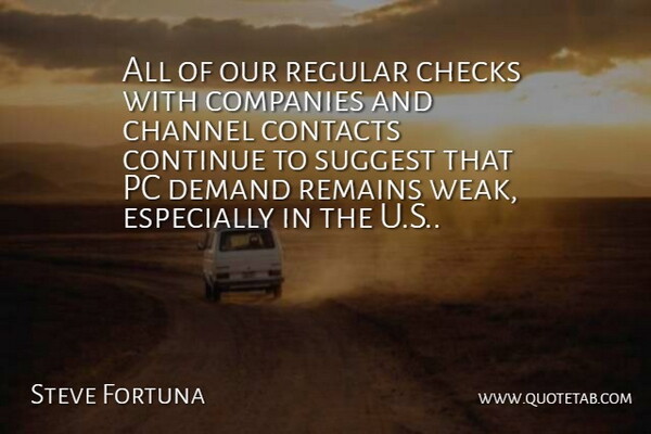 Steve Fortuna Quote About Channel, Checks, Companies, Contacts, Continue: All Of Our Regular Checks...