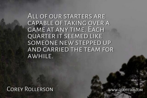 Corey Rollerson Quote About Capable, Carried, Game, Quarter, Seemed: All Of Our Starters Are...