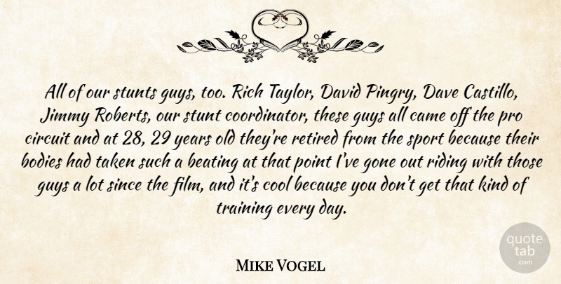 Mike Vogel Quote About Beating, Bodies, Came, Circuit, Cool: All Of Our Stunts Guys...