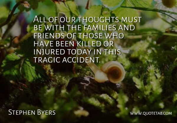 Stephen Byers Quote About Families, Injured, Thoughts, Today, Tragic: All Of Our Thoughts Must...