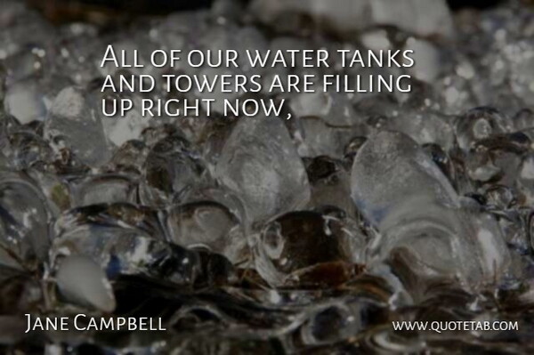 Jane Campbell Quote About Filling, Tanks, Towers, Water: All Of Our Water Tanks...