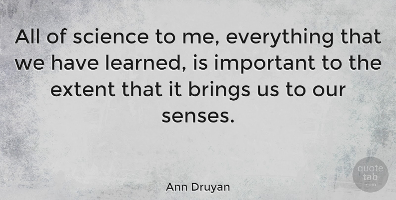 Ann Druyan Quote About Important, Senses: All Of Science To Me...