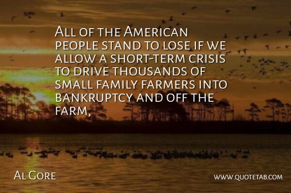 Al Gore Quote About Allow, Bankruptcy, Crisis, Drive, Family: All Of The American People...