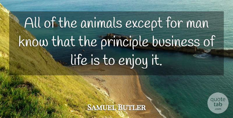 Samuel Butler Quote About Animals, Business, Enjoy, Except, Life: All Of The Animals Except...
