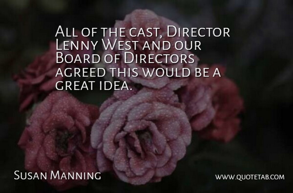 Susan Manning Quote About Agreed, Board, Director, Directors, Great: All Of The Cast Director...