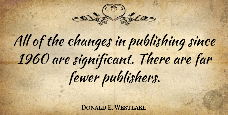 Donald E. Westlake Quote About Significant, 1960s, Publishing: All Of The Changes In...