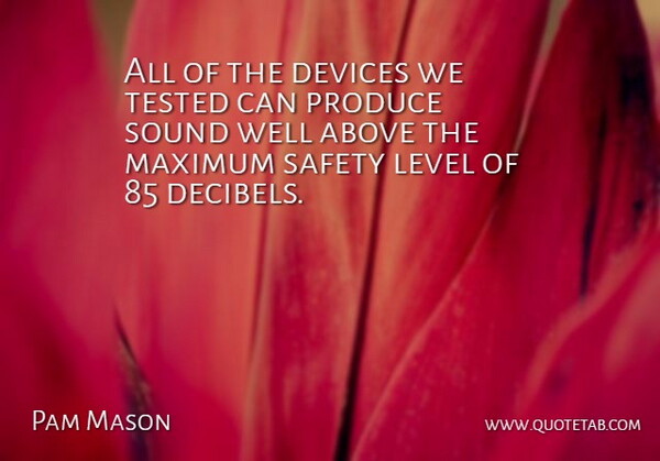 Pam Mason Quote About Above, Devices, Level, Maximum, Produce: All Of The Devices We...