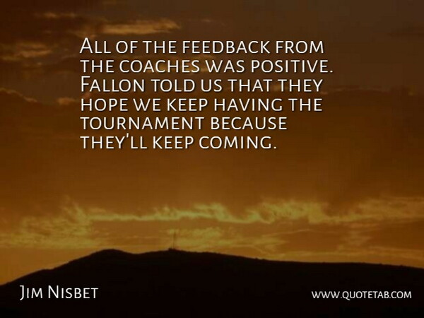 Jim Nisbet Quote About Coaches, Feedback, Hope, Tournament: All Of The Feedback From...