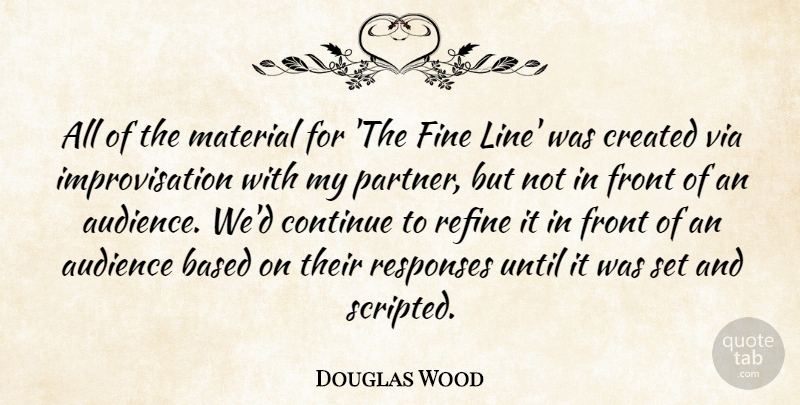 Douglas Wood Quote About Based, Continue, Created, Fine, Front: All Of The Material For...