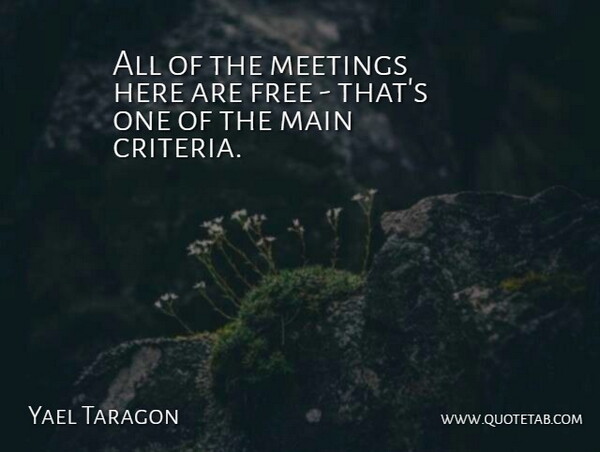 Yael Taragon Quote About Free, Main, Meetings: All Of The Meetings Here...