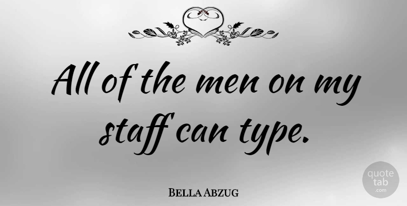 Bella Abzug Quote About Men, Staff: All Of The Men On...