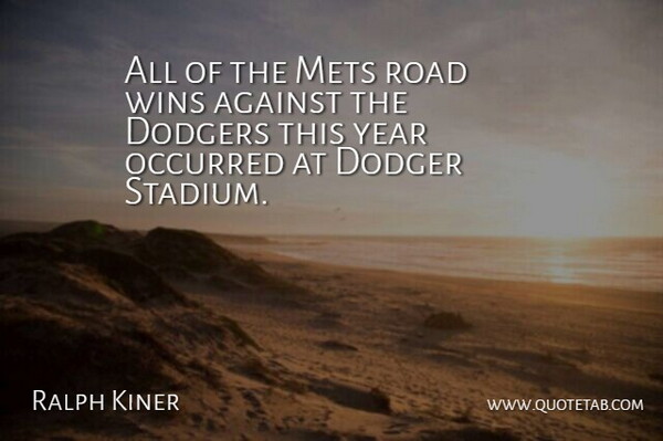 Ralph Kiner Quote About Against, Dodgers, Mets, Occurred, Road: All Of The Mets Road...