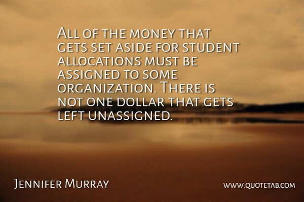 Jennifer Murray Quote About Aside, Assigned, Dollar, Gets, Left: All Of The Money That...
