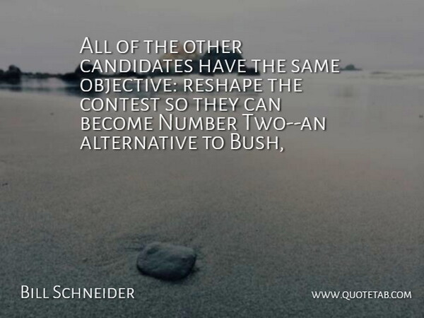 Bill Schneider Quote About Candidates, Contest, Number: All Of The Other Candidates...