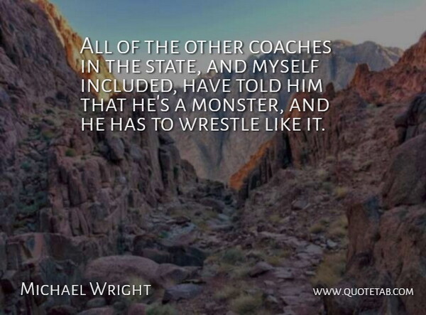 Michael Wright Quote About Coaches, Wrestle: All Of The Other Coaches...