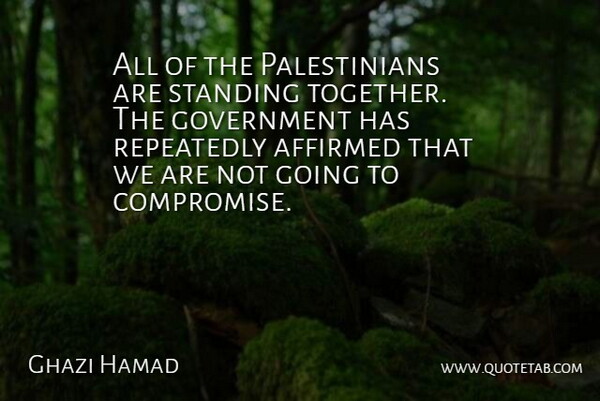 Ghazi Hamad Quote About Compromise, Government, Repeatedly, Standing: All Of The Palestinians Are...