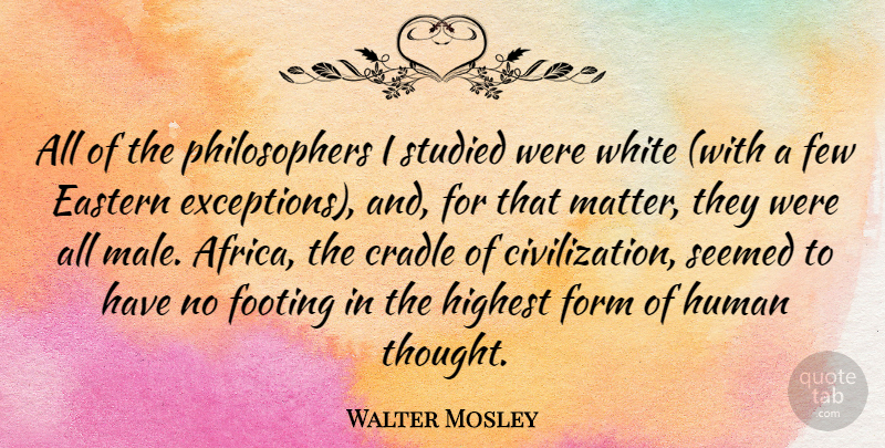 Walter Mosley Quote About Civilization, White, Matter: All Of The Philosophers I...