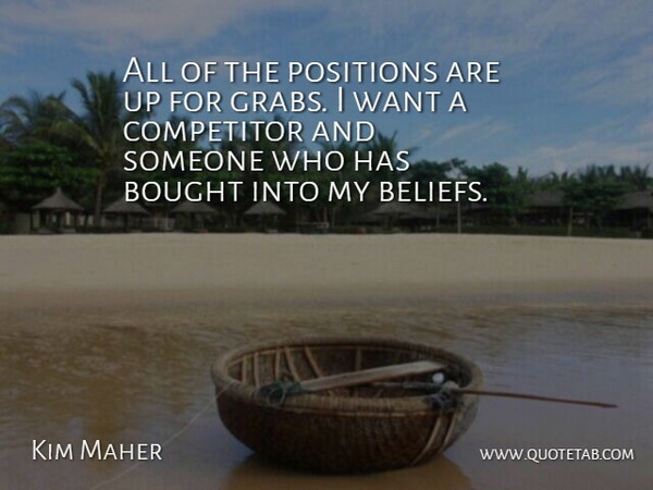 Kim Maher Quote About Bought, Competitor, Positions: All Of The Positions Are...