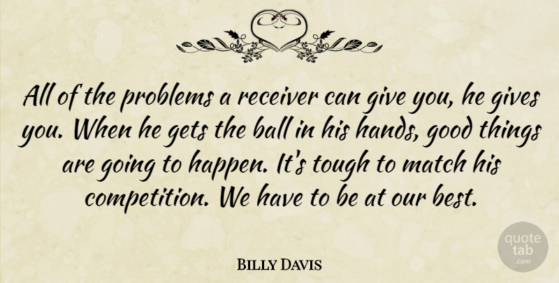 Billy Davis Quote About Ball, Gets, Gives, Good, Match: All Of The Problems A...