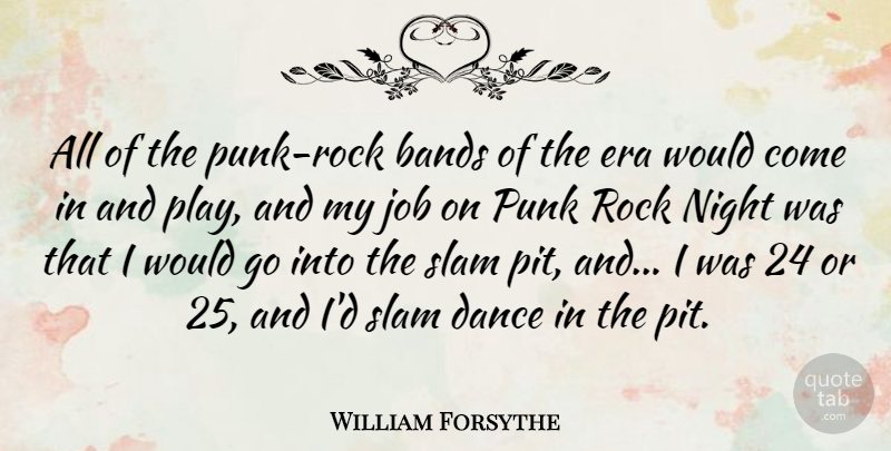 William Forsythe Quote About Bands, Era, Job, Punk, Slam: All Of The Punk Rock...