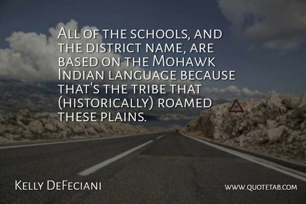 Kelly DeFeciani Quote About Based, District, Indian, Language, Tribe: All Of The Schools And...