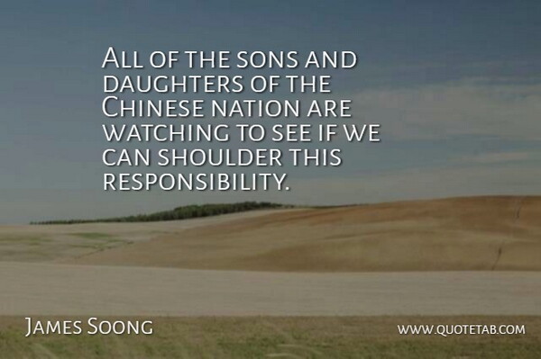 James Soong Quote About Chinese, Daughters, Nation, Shoulder, Sons: All Of The Sons And...