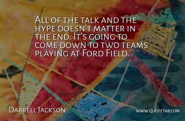 Darrell Jackson Quote About Ford, Hype, Matter, Playing, Talk: All Of The Talk And...