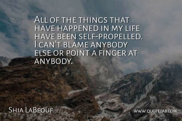 Shia LaBeouf Quote About Self, Blame, Fingers: All Of The Things That...