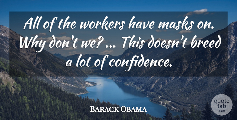 Barack Obama Quote About Breed, Masks, Workers: All Of The Workers Have...