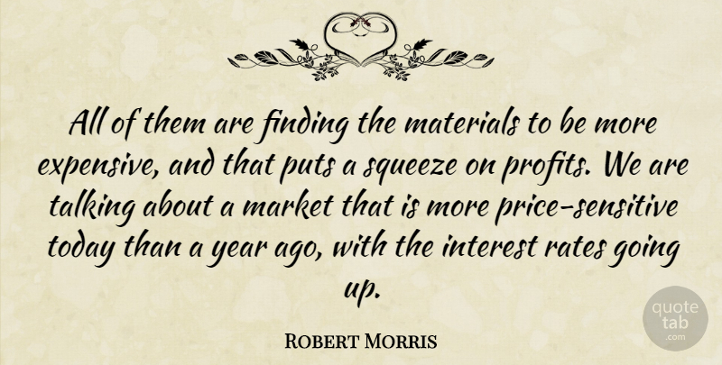 Robert Morris Quote About Finding, Interest, Market, Materials, Puts: All Of Them Are Finding...