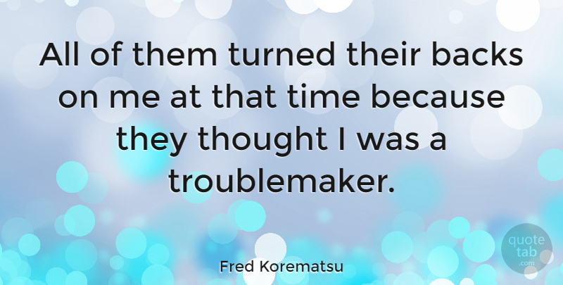 Fred Korematsu Quote About American Celebrity, Backs, Time, Turned: All Of Them Turned Their...
