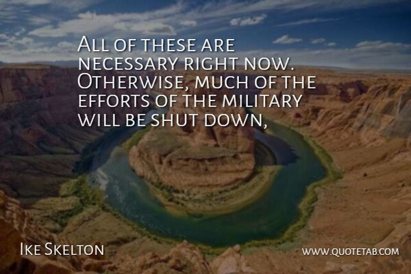 Ike Skelton Quote About Efforts, Military, Necessary, Shut: All Of These Are Necessary...