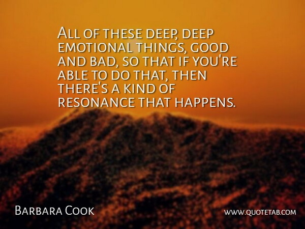 Barbara Cook Quote About American Celebrity, Deep, Emotional, Good, Resonance: All Of These Deep Deep...