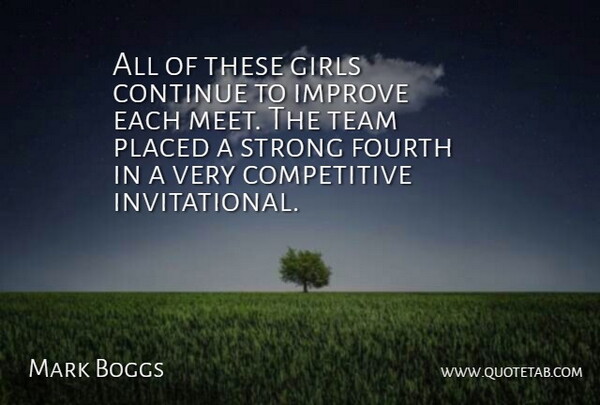 Mark Boggs Quote About Continue, Fourth, Girls, Improve, Placed: All Of These Girls Continue...