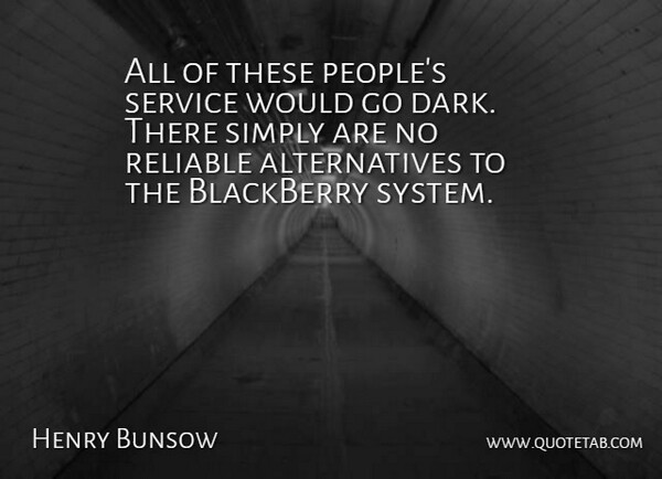 Henry Bunsow Quote About Blackberry, Reliable, Service, Simply: All Of These Peoples Service...
