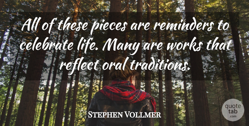 Stephen Vollmer Quote About Celebrate, Oral, Pieces, Reflect, Reminders: All Of These Pieces Are...