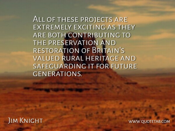 Jim Knight Quote About Both, Exciting, Extremely, Future, Heritage: All Of These Projects Are...