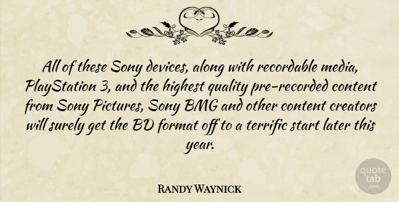 Randy Waynick Quote About Along, Content, Creators, Format, Highest: All Of These Sony Devices...