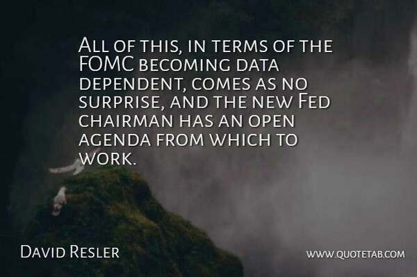 David Resler Quote About Agenda, Becoming, Chairman, Data, Fed: All Of This In Terms...