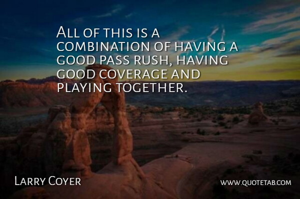 Larry Coyer Quote About Coverage, Good, Pass, Playing: All Of This Is A...
