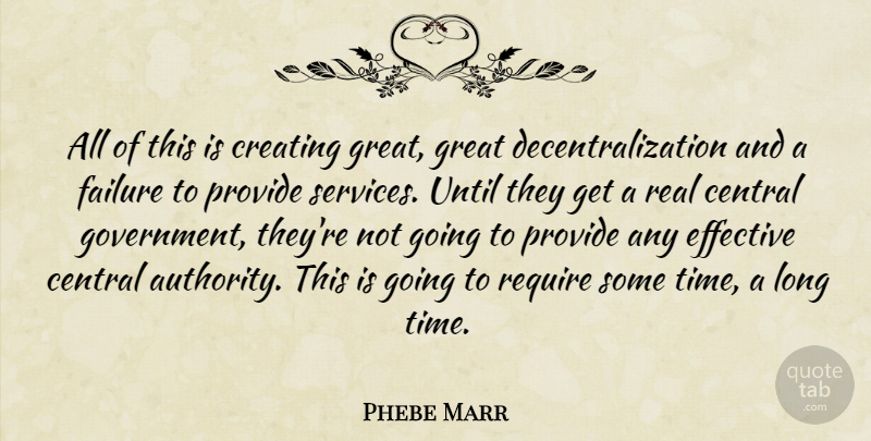 Phebe Marr Quote About Central, Creating, Effective, Failure, Great: All Of This Is Creating...