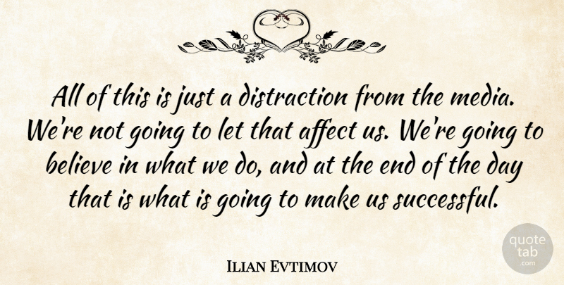 Ilian Evtimov Quote About Affect, Believe: All Of This Is Just...