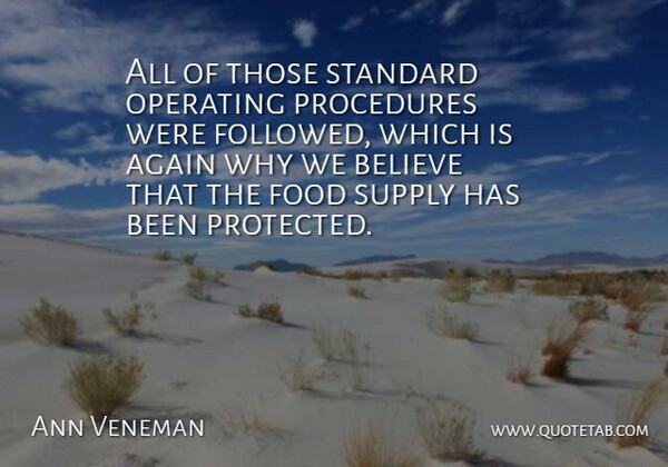 Ann Veneman Quote About Again, Believe, Food, Operating, Procedures: All Of Those Standard Operating...